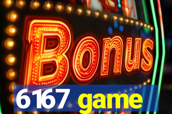 6167 game